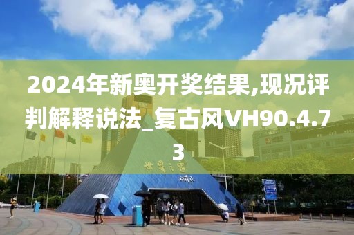 2024年新奥开奖结果,现况评判解释说法_复古风VH90.4.73