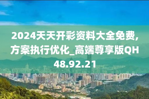 2024天天开彩资料大全免费,方案执行优化_高端尊享版QH48.92.21