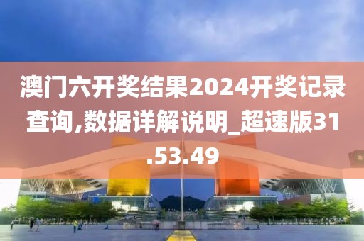 澳门六开奖结果2024开奖记录查询,数据详解说明_超速版31.53.49