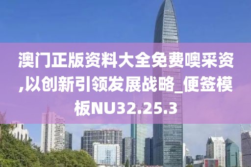 澳门正版资料大全免费噢采资,以创新引领发展战略_便签模板NU32.25.3