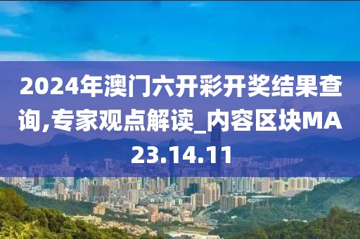 2024年澳门六开彩开奖结果查询,专家观点解读_内容区块MA23.14.11