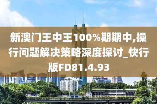 新澳门王中王100%期期中,操行问题解决策略深度探讨_快行版FD81.4.93