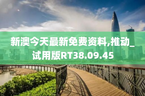 新澳今天最新免费资料,推动_试用版RT38.09.45
