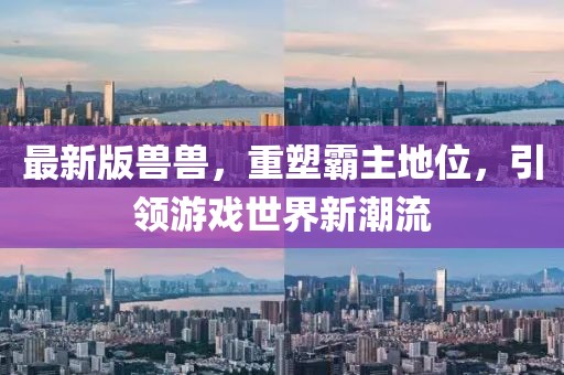 最新版兽兽，重塑霸主地位，引领游戏世界新潮流
