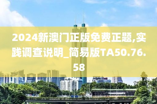 2024新澳门正版免费正题,实践调查说明_简易版TA50.76.58