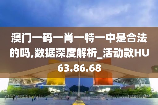 澳门一码一肖一特一中是合法的吗,数据深度解析_活动款HU63.86.68