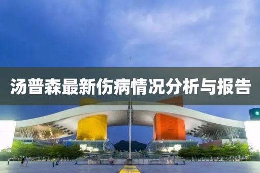 汤普森最新伤病情况分析与报告