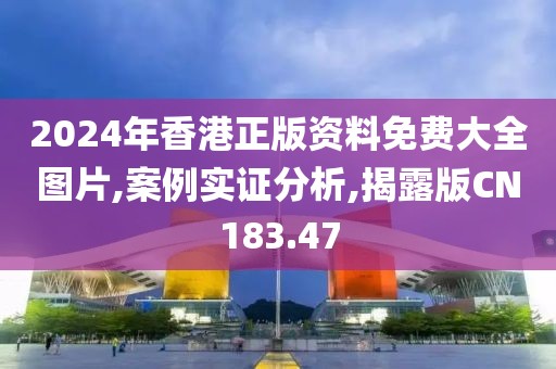 2024年香港正版资料免费大全图片,案例实证分析,揭露版CN183.47