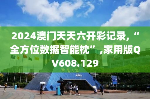 2024澳门天天六开彩记录,“全方位数据智能枕”,家用版QV608.129