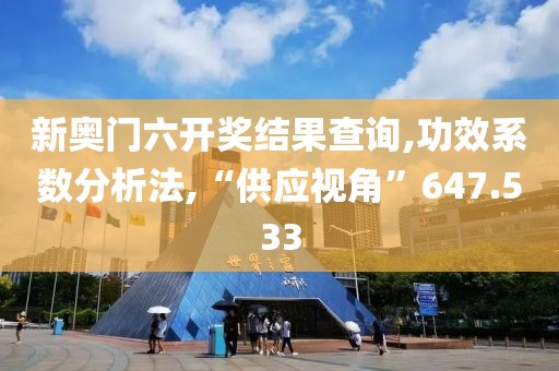 新奥门六开奖结果查询,功效系数分析法,“供应视角”647.533