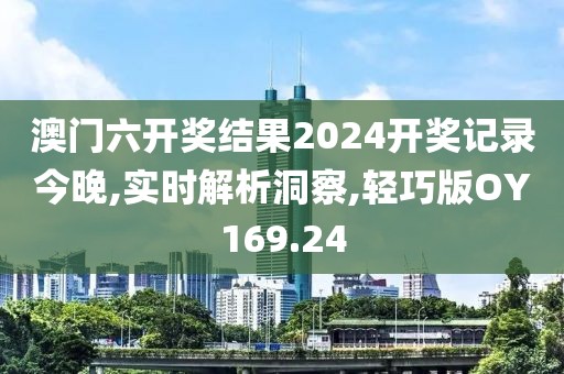 澳门六开奖结果2024开奖记录今晚,实时解析洞察,轻巧版OY169.24