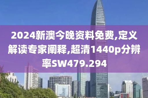 2024新澳今晚资料免费,定义解读专家阐释,超清1440p分辨率SW479.294