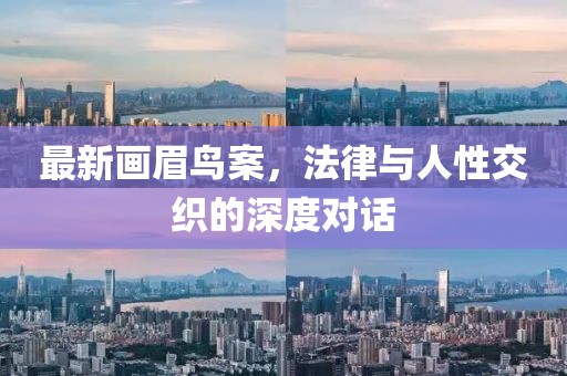 最新画眉鸟案，法律与人性交织的深度对话