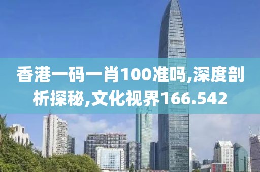 香港一码一肖100准吗,深度剖析探秘,文化视界166.542