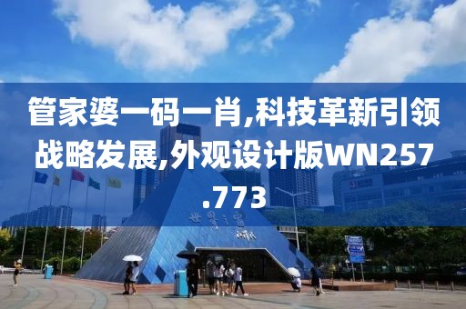 管家婆一码一肖,科技革新引领战略发展,外观设计版WN257.773