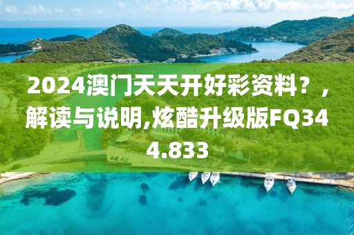 2024澳门天天开好彩资料？,解读与说明,炫酷升级版FQ344.833