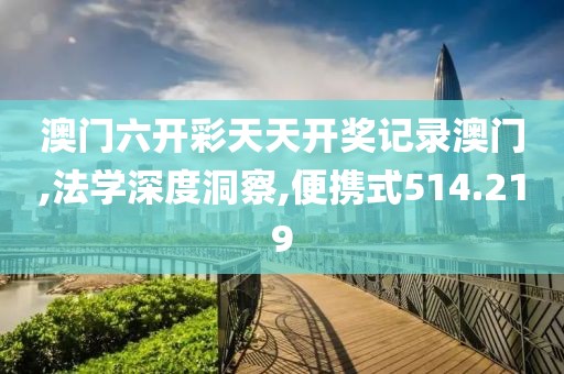 澳门六开彩天天开奖记录澳门,法学深度洞察,便携式514.219