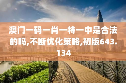 澳门一码一肖一特一中是合法的吗,不断优化策略,初版643.134