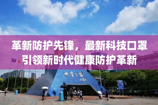 革新防护先锋，最新科技口罩引领新时代健康防护革新