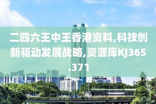 二四六王中王香港资料,科技创新驱动发展战略,资源库KJ365.371