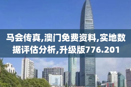 马会传真,澳门免费资料,实地数据评估分析,升级版776.201