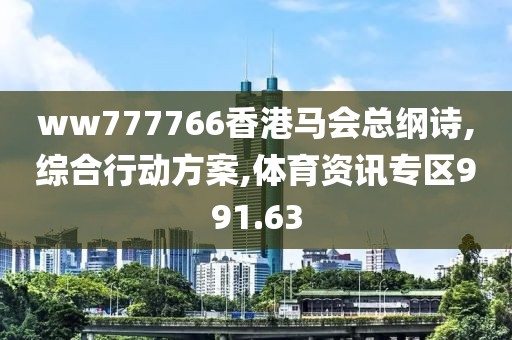 ww777766香港马会总纲诗,综合行动方案,体育资讯专区991.63