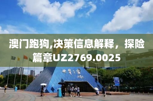 澳门跑狗,决策信息解释，探险篇章UZ2769.0025