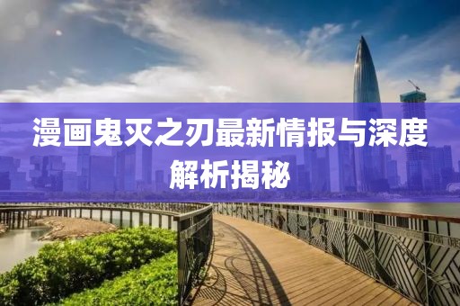漫画鬼灭之刃最新情报与深度解析揭秘