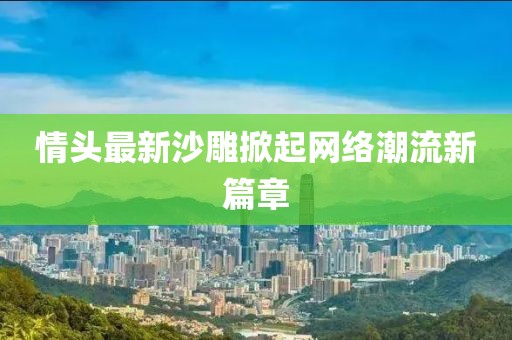 情头最新沙雕掀起网络潮流新篇章