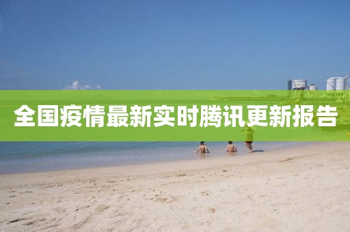 全国疫情最新实时腾讯更新报告