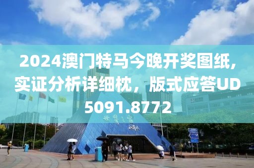 2024澳门特马今晚开奖图纸,实证分析详细枕，版式应答UD5091.8772