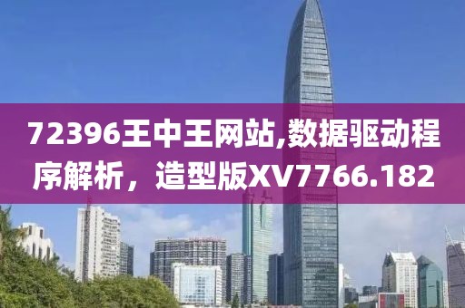 72396王中王网站,数据驱动程序解析，造型版XV7766.182