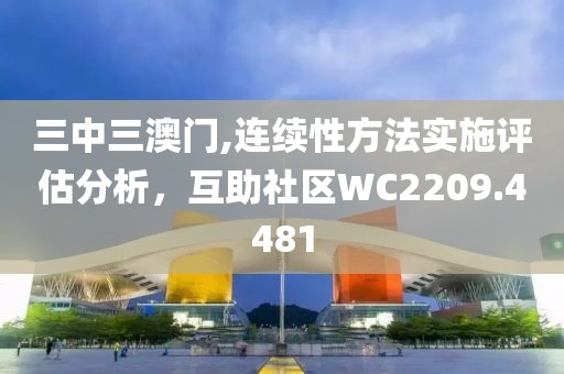 三中三澳门,连续性方法实施评估分析，互助社区WC2209.4481