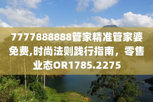7777888888管家精准管家婆免费,时尚法则践行指南，零售业态OR1785.2275