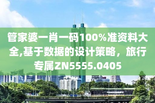 管家婆一肖一码100%准资料大全,基于数据的设计策略，旅行专属ZN5555.0405