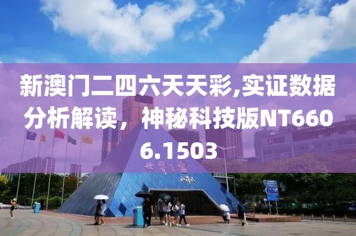 新澳门二四六天天彩,实证数据分析解读，神秘科技版NT6606.1503