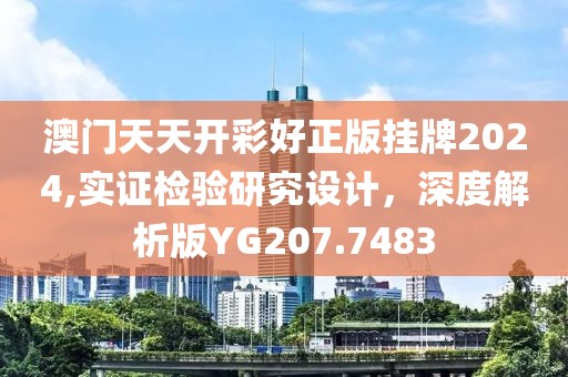 澳门天天开彩好正版挂牌2024,实证检验研究设计，深度解析版YG207.7483