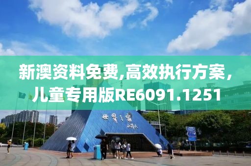 新澳资料免费,高效执行方案，儿童专用版RE6091.1251
