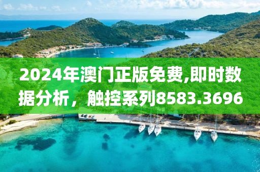 2024年澳门正版免费,即时数据分析，触控系列8583.3696