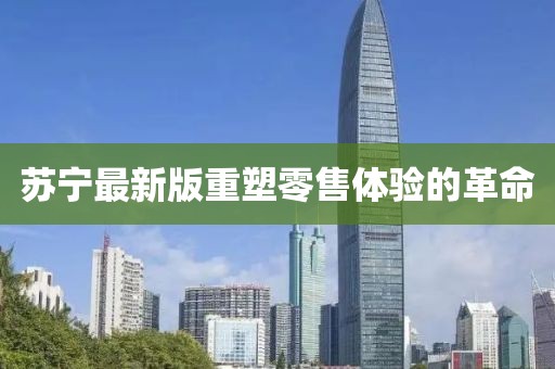 苏宁最新版重塑零售体验的革命