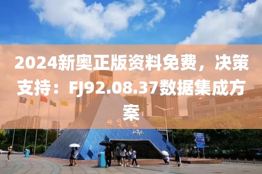 2024新奥正版资料免费，决策支持：FJ92.08.37数据集成方案