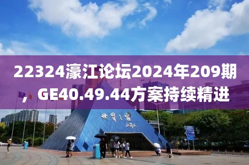 22324濠江论坛2024年209期，GE40.49.44方案持续精进