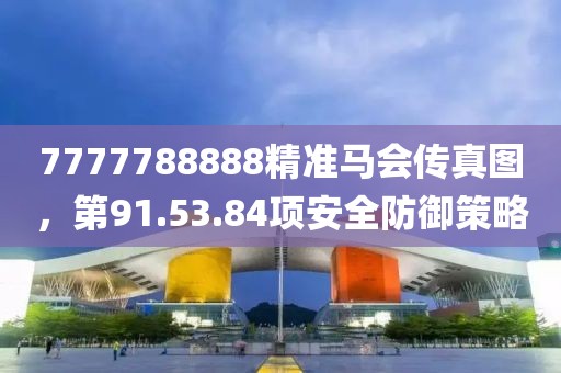 7777788888精准马会传真图，第91.53.84项安全防御策略