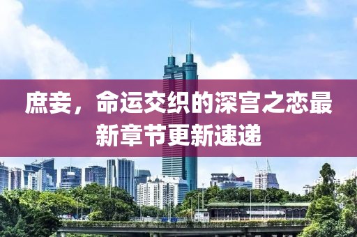 庶妾，命运交织的深宫之恋最新章节更新速递