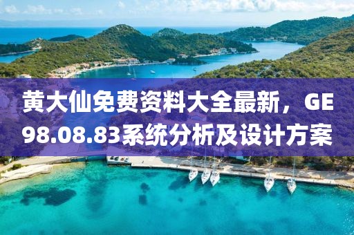 黄大仙免费资料大全最新，GE98.08.83系统分析及设计方案