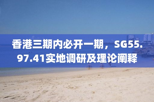 香港三期内必开一期，SG55.97.41实地调研及理论阐释