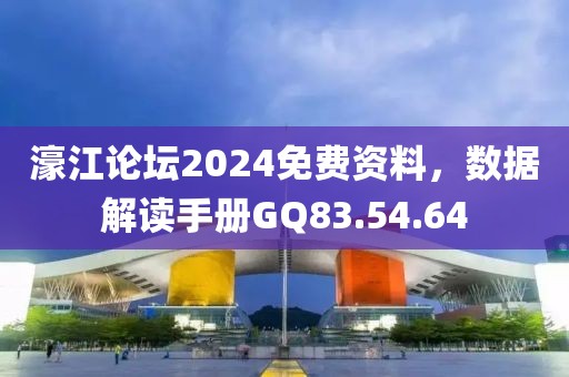 濠江论坛2024免费资料，数据解读手册GQ83.54.64