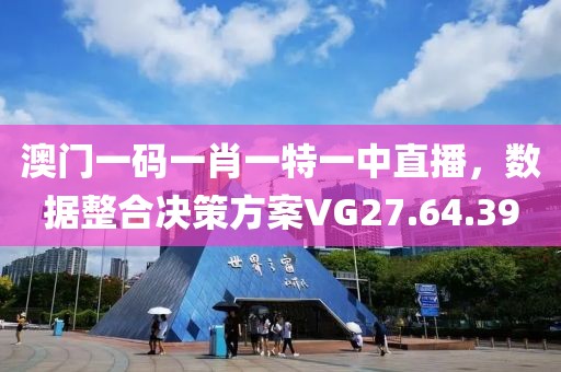 澳门一码一肖一特一中直播，数据整合决策方案VG27.64.39