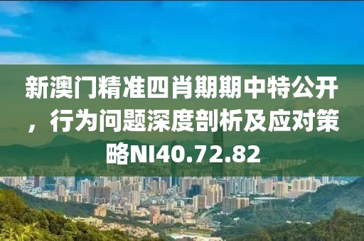 新澳门精准四肖期期中特公开，行为问题深度剖析及应对策略NI40.72.82