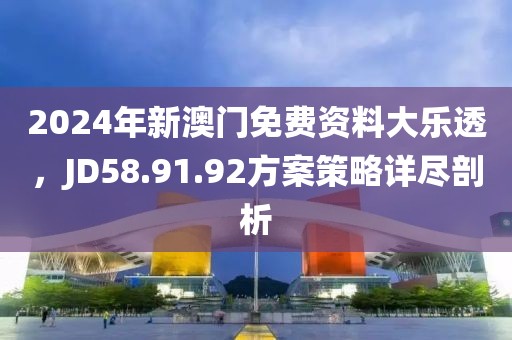 2024年新澳门免费资料大乐透，JD58.91.92方案策略详尽剖析